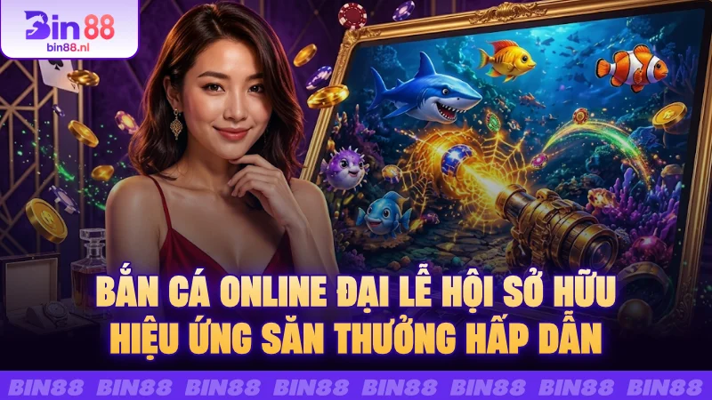 Bắn cá online Đại Lễ Hội sở hữu hiệu ứng săn thưởng hấp dẫn