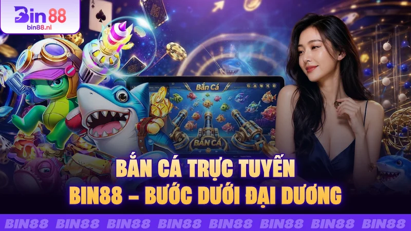 Bắn cá trực tuyến BIN88 – Bước dưới đại dương