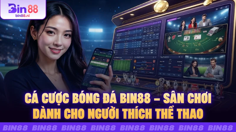 Cá cược bóng đá BIN88 – Sân chơi dành cho người thích thể thao