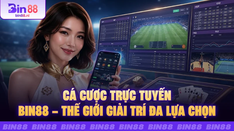 Cá cược trực tuyến BIN88 – Thế giới giải trí đa lựa chọn