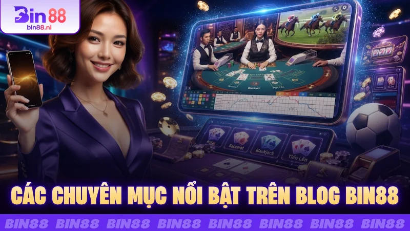Các chuyên mục nổi bật trên Blog Bin88
