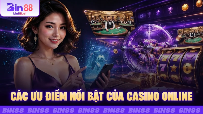 Các ưu điểm nổi bật của casino online