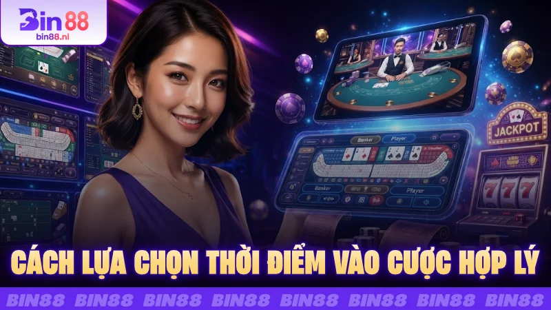 Cách lựa chọn thời điểm vào cược hợp lý