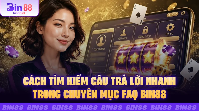 Cách tìm kiếm câu trả lời nhanh trong chuyên mục FAQ BIN88