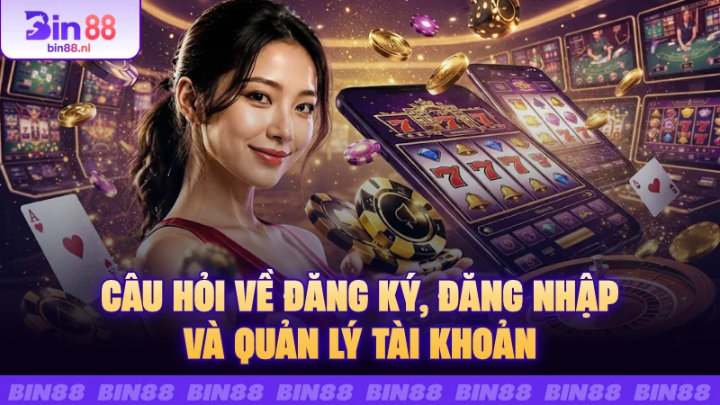 Câu hỏi về đăng ký, đăng nhập và quản lý tài khoản