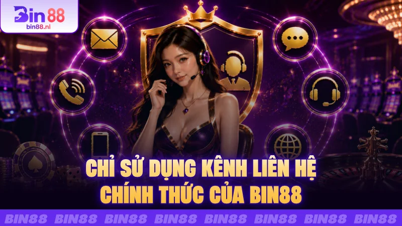 Chỉ sử dụng kênh liên hệ chính thức của BIN88