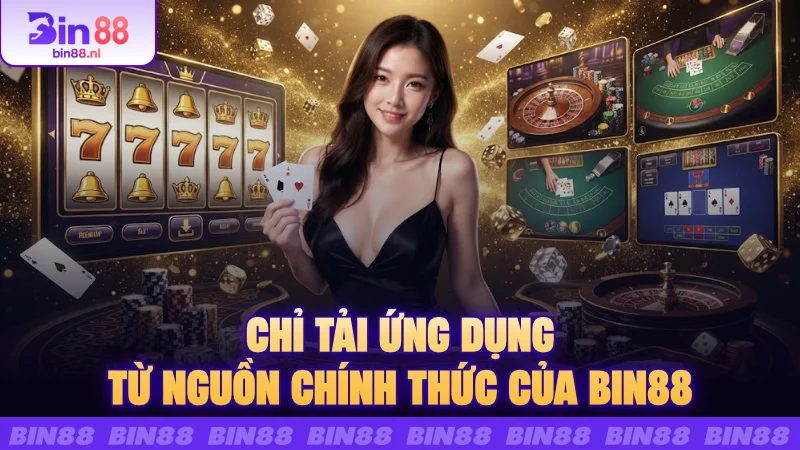 Chỉ tải ứng dụng từ nguồn chính thức của BIN88