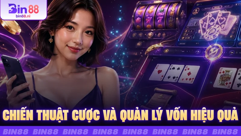 Chiến thuật cược và quản lý vốn hiệu quả