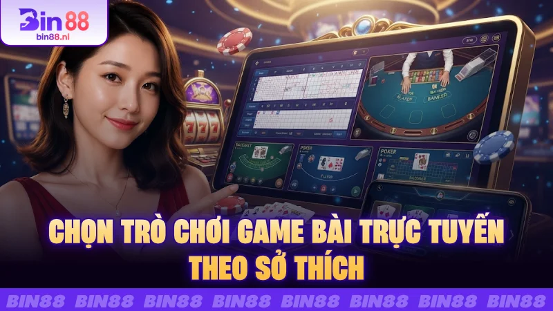 Chọn trò chơi game bài trực tuyến theo sở thích