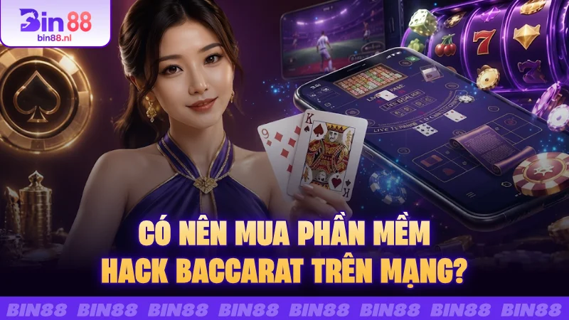 Có nên mua phần mềm hack Baccarat trên mạng?
