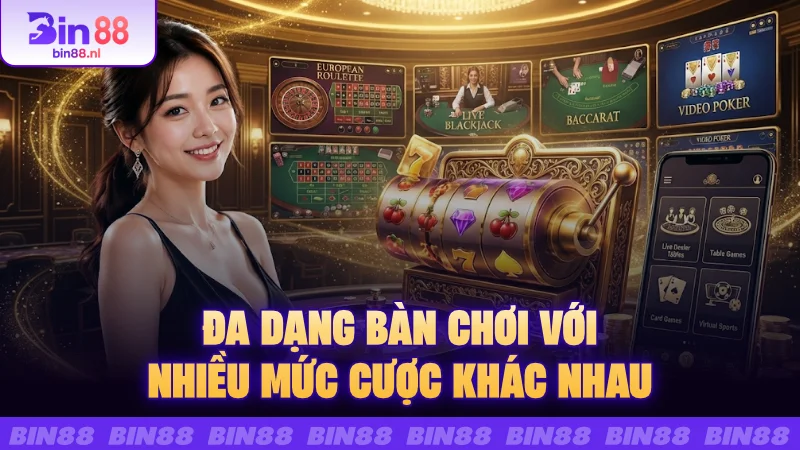 Đa dạng bàn chơi với nhiều mức cược khác nhau