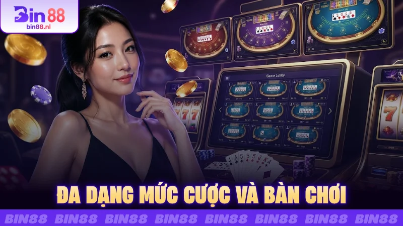 Đa dạng mức cược và bàn chơi