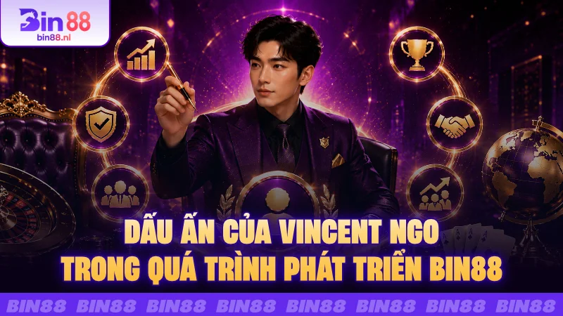 Dấu ấn của Vincent Ngo trong quá trình phát triển BIN88