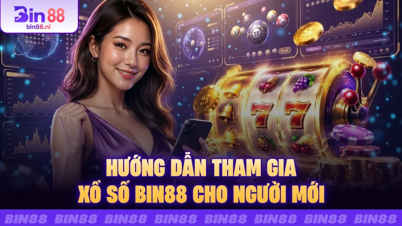 Hướng dẫn tham gia Xổ số Bin88 cho người mới