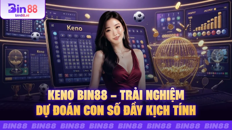 Keno BIN88 – Trải nghiệm dự đoán con số đầy kịch tính