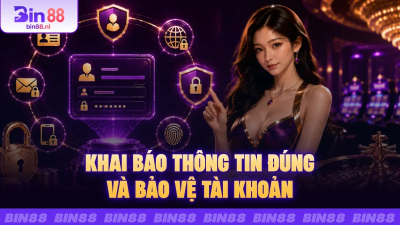 Khai báo thông tin đúng và bảo vệ tài khoản