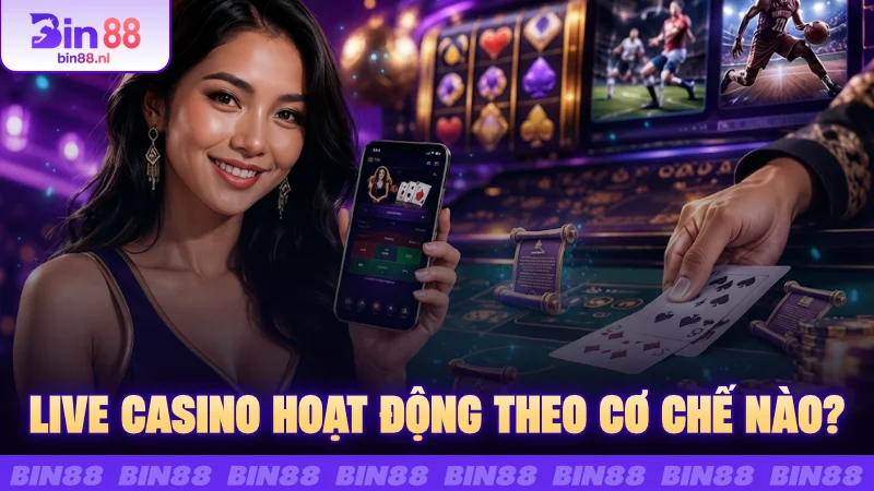 Live Casino hoạt động theo cơ chế nào?