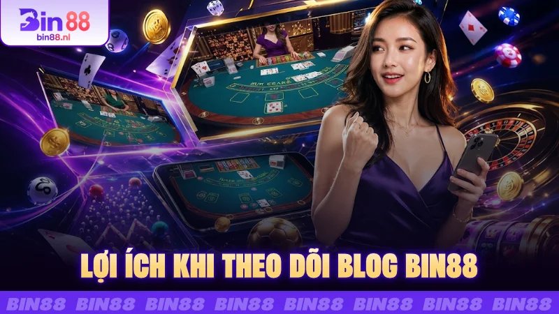 Lợi ích khi theo dõi Blog Bin88