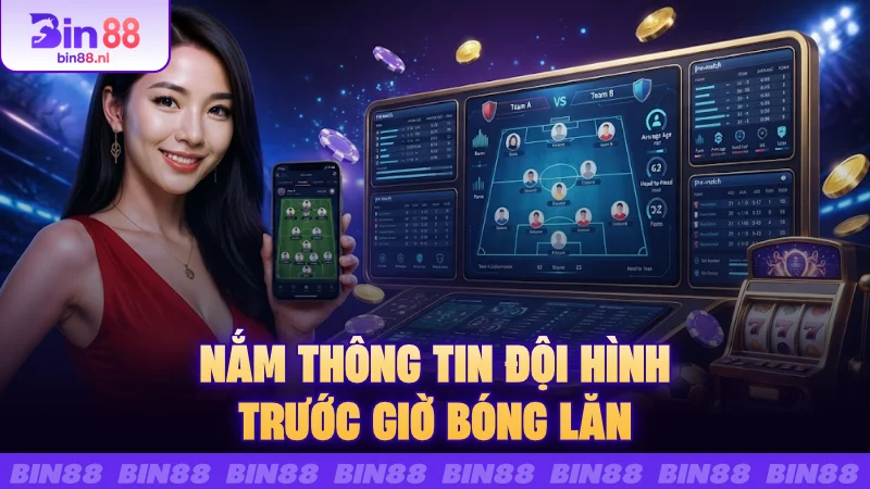 Nắm thông tin đội hình trước giờ bóng lăn