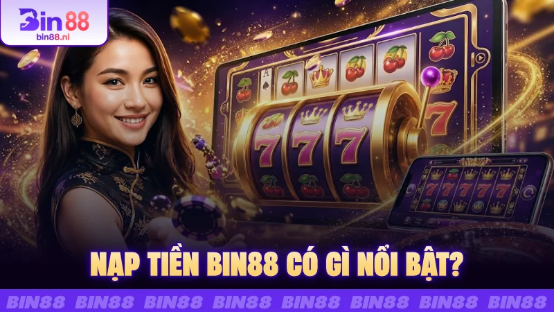 Nạp tiền BIN88 có gì nổi bật?