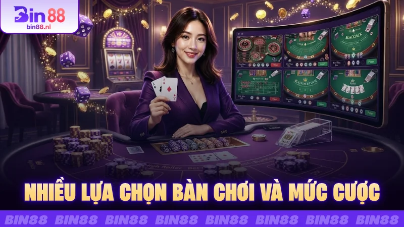 Nhiều lựa chọn bàn chơi và mức cược