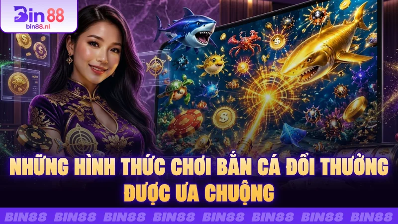 Những hình thức chơi bắn cá đổi thưởng được ưa chuộng