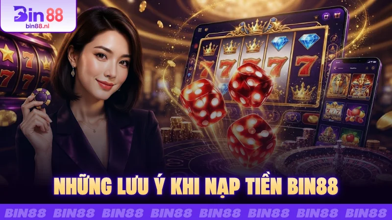 Những lưu ý khi nạp tiền BIN88