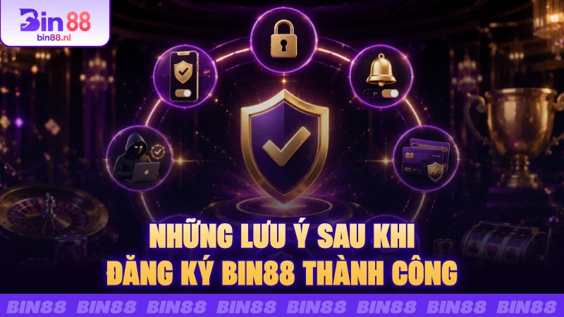 Những lưu ý sau khi đăng ký BIN88 thành công