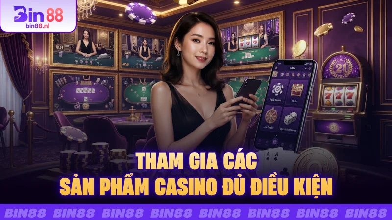 Tham gia các sản phẩm casino đủ điều kiện