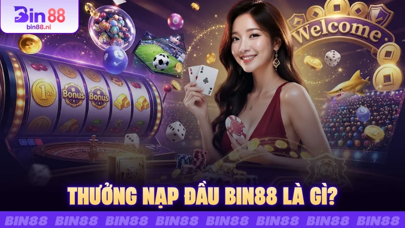 Thưởng nạp đầu BIN88 là gì?