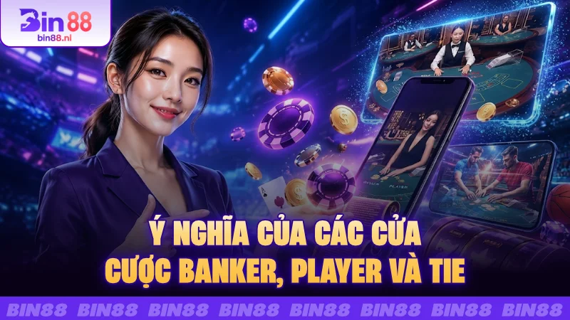 Ý nghĩa của các cửa cược Banker, Player và Tie